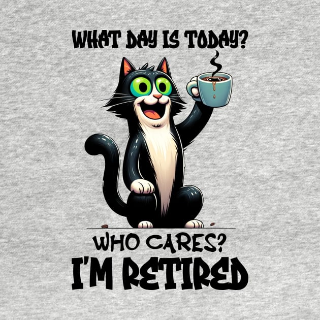 Funny Cat What Day Is Today Who Cares I'm Retired by Schoenberger Willard